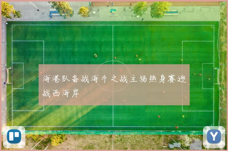 海港队备战海牛之战主场热身赛迎战西海岸