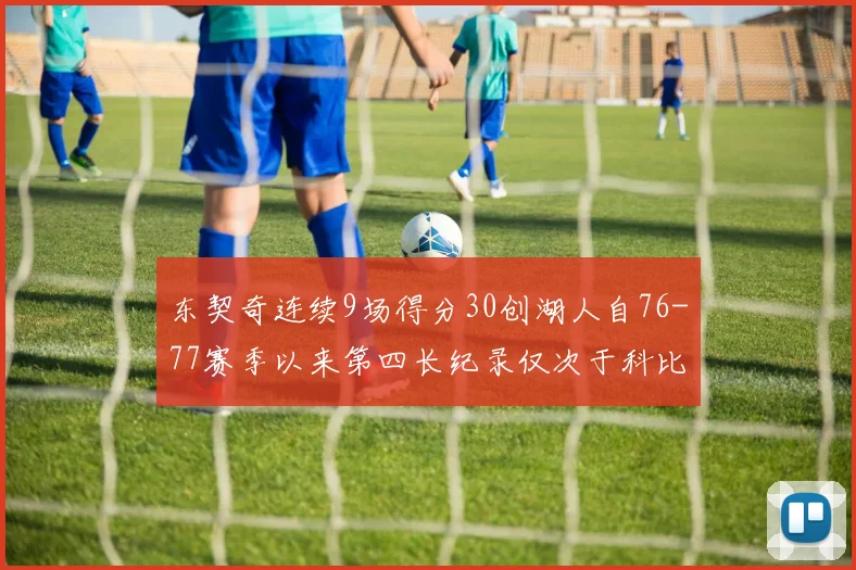 东契奇连续9场得分30创湖人自76-77赛季以来第四长纪录仅次于科比和奥尼尔